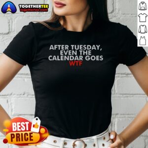 Alternative view of Original After Tuesday Even The Calender Goes Shirt
