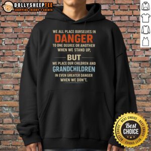 Alternative view of Premium We All Place Ourselves In Danger To One Degree Or Another When We Stand Up T-Shirt