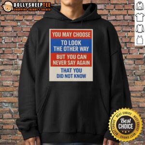 Alternative view of Premium You May Choose To Look The Other Way But You Can Never Say Again That You Did Not Know T-Shirt