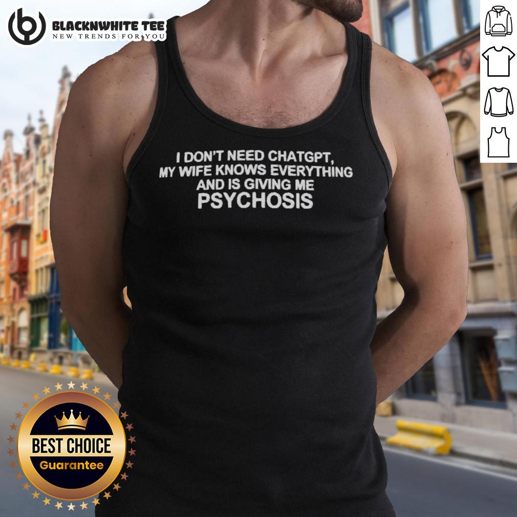 Pretty I Don't Need Chatgpt My Wife Knows Everything And Is Giving Me Psychosis T-Shirt - Image 4