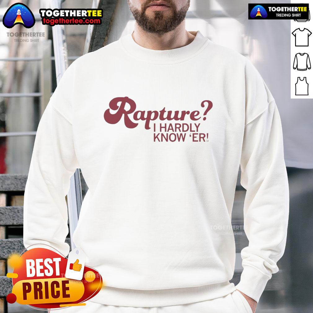 Awesome Rapture I Hardly Know Er T-Shirt - Image 5