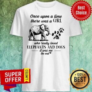 Once Upon A Time There Was A Girl Who Really Loved Elephants And Dogs Shirt