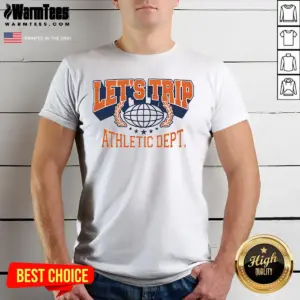 Pretty Lets Trip Athletic Dept Go Sports Shirt