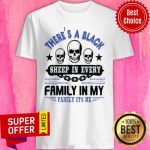 There's A Black Sheep In Every Family In My Family It's Me Shirt