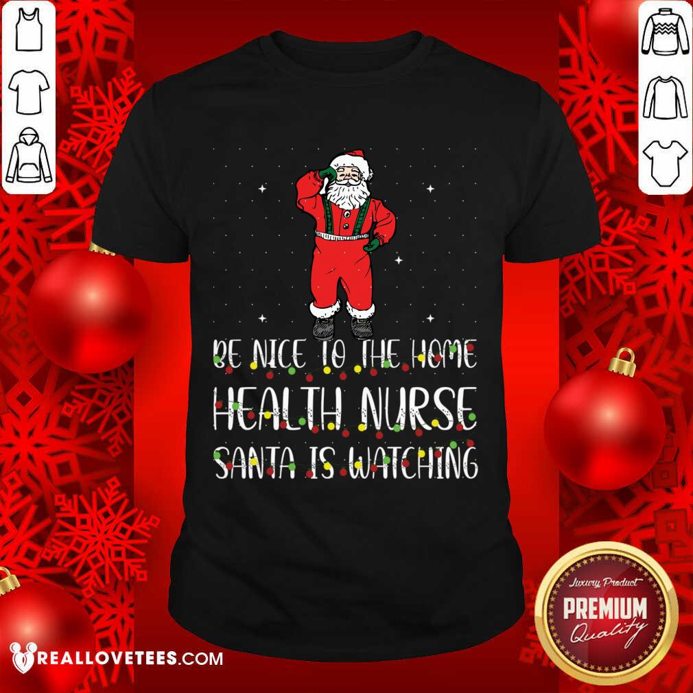 Attractive Be Nice To The Nurse Santa Is Watching Christmas Shirt