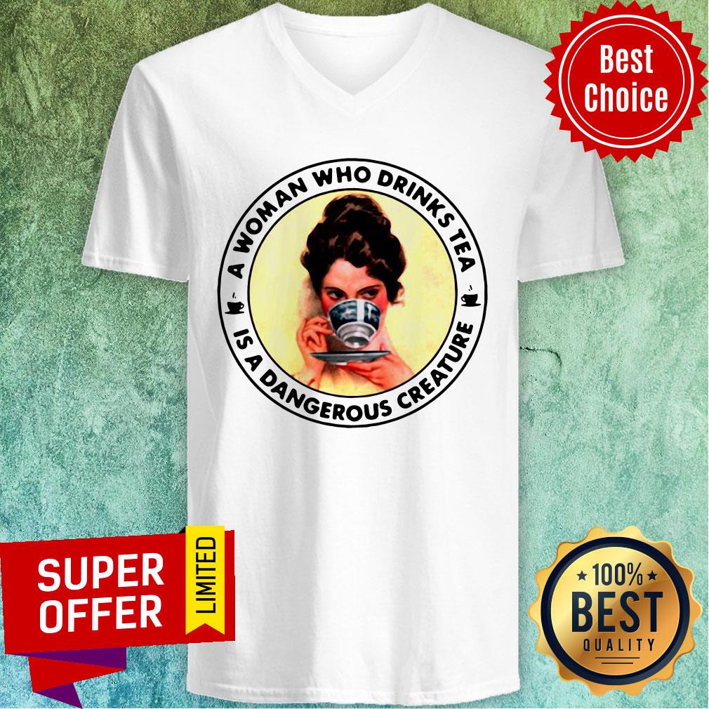 Nice A Woman Who Drinks Tea Is A Dangerous Creature Shirt - Image 3