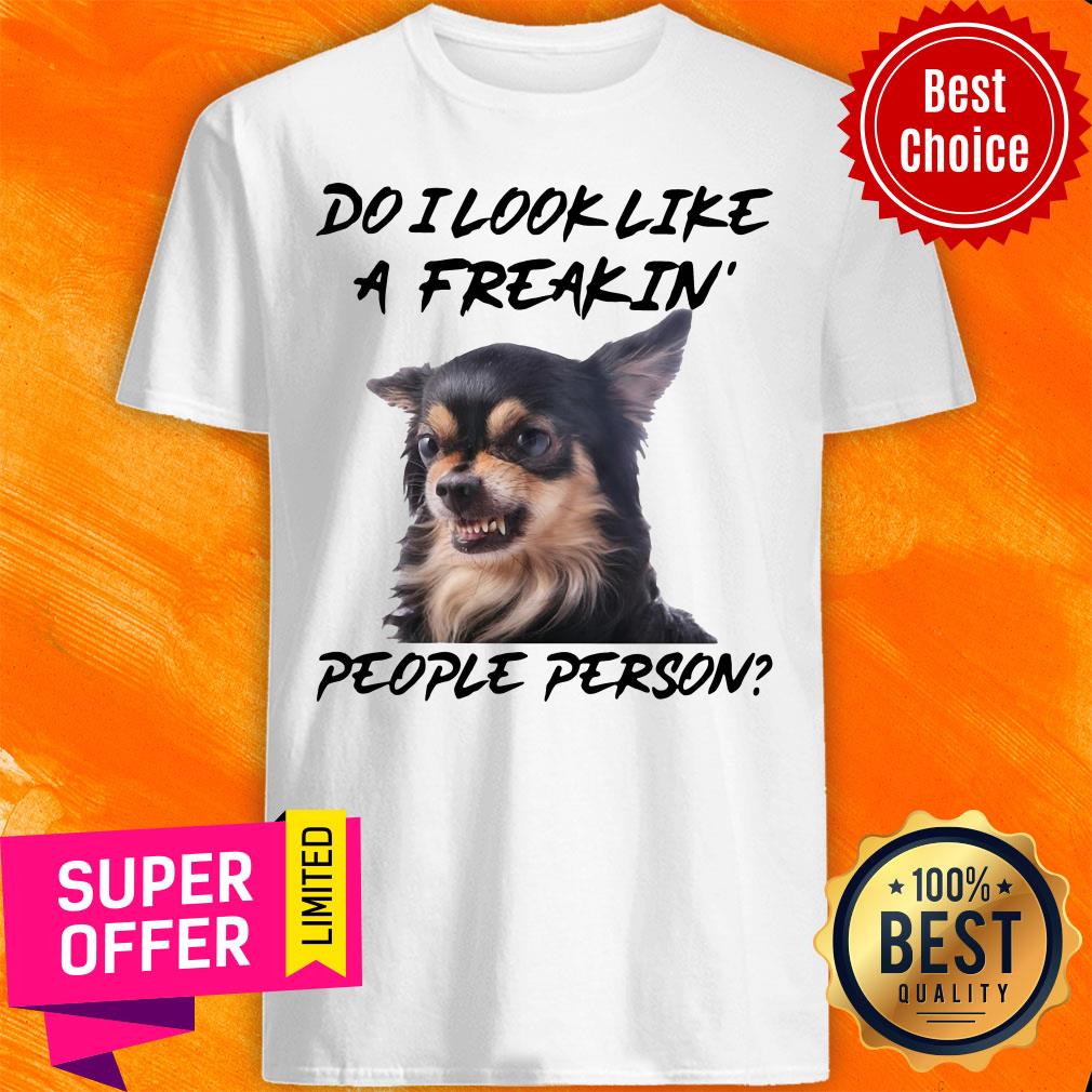 Chihuahua Do I Look Like A Freakin People Person Shirt