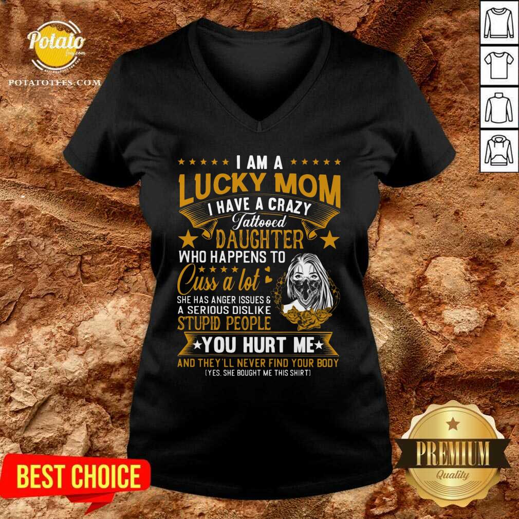 I Am A Lucky Mom I Have A Crazy Tattooed Daughter Who Happens To Cuss A Lot She Has Anger Shirt - Image 4