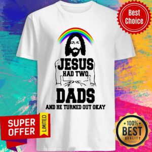 Rainbow Jesus Had Two Dads And He Turned Out Okay Shirt