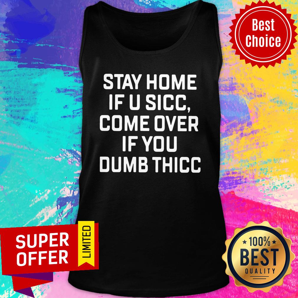 Stay Home If U Sicc Come Over If You Dumb Thicc Shirt - Image 4
