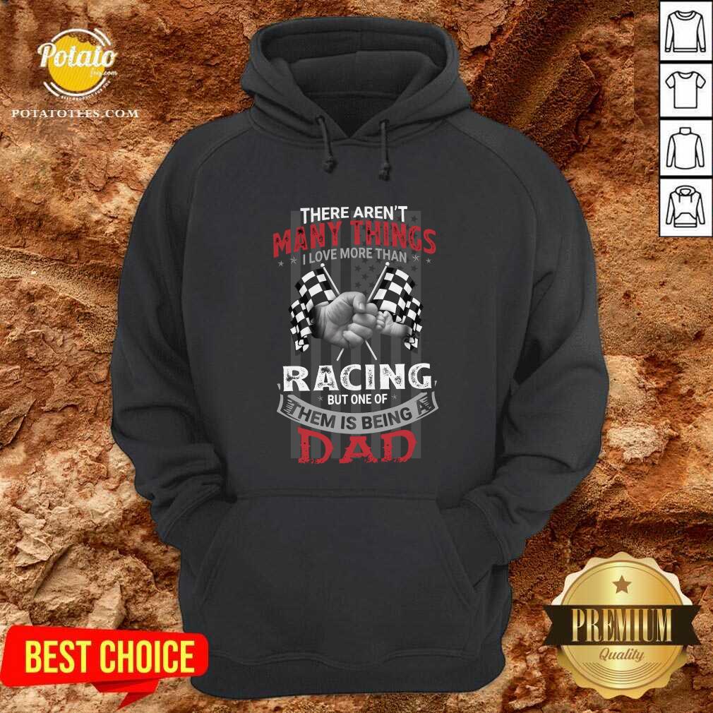 There Aren'T Many Things I Love More Than Racing But One Of Them Is Being A Dad Shirt - Image 5