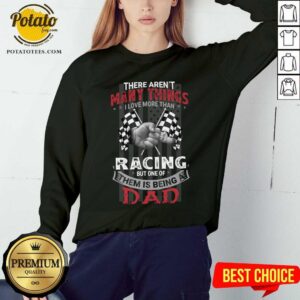 Alternative view of There Aren'T Many Things I Love More Than Racing But One Of Them Is Being A Dad Shirt
