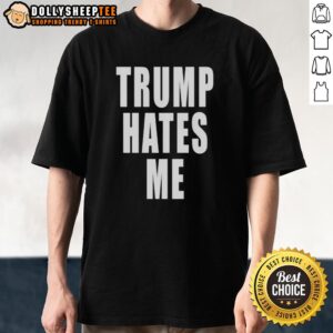 Awesome Trump Hates Me T-Shirt