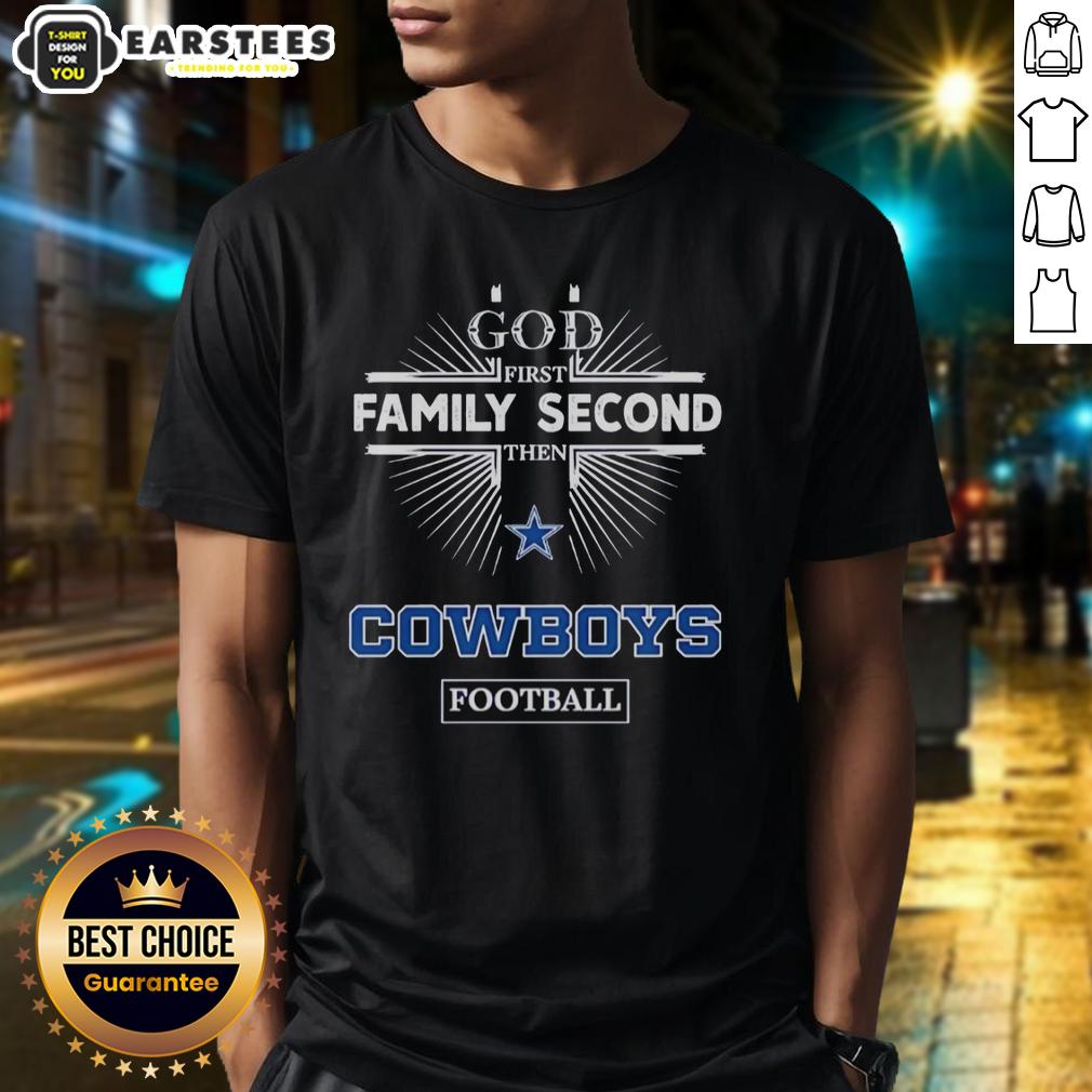 Nice Dallas Cowboys God First Family Second Then Cowboys Football T-Shirt
