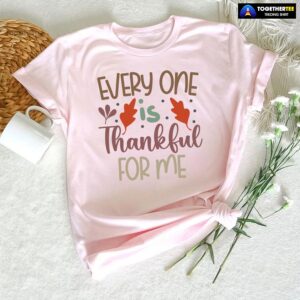 Every One Is Thankful For Me T-Shirt