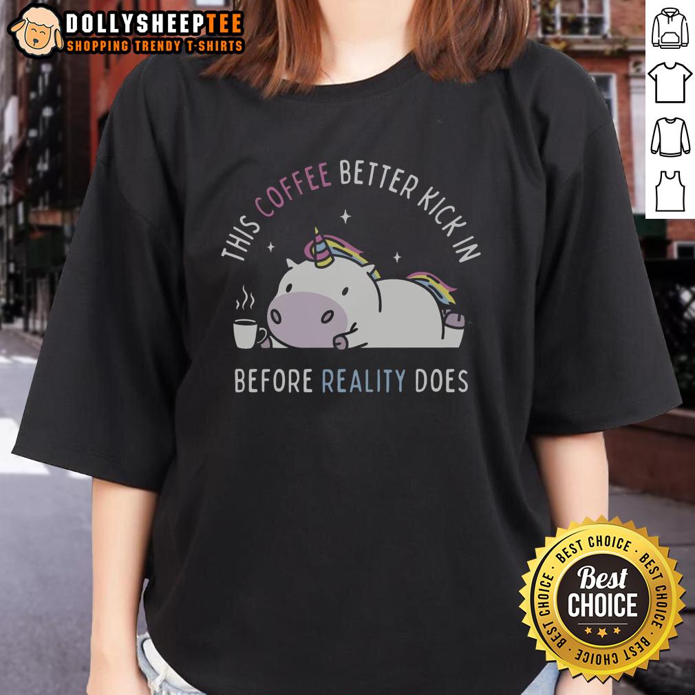 Good This Coffee Better Kick In Before Reality Does Unicorn T-Shirt - Image 3