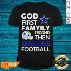 God First Family Second The Dallas Cowboys Football Shirt