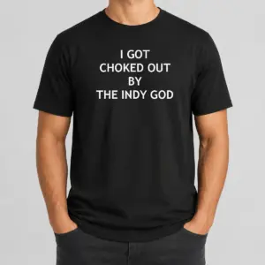 Pretty I Got Choked Out By The Indy God Shirt