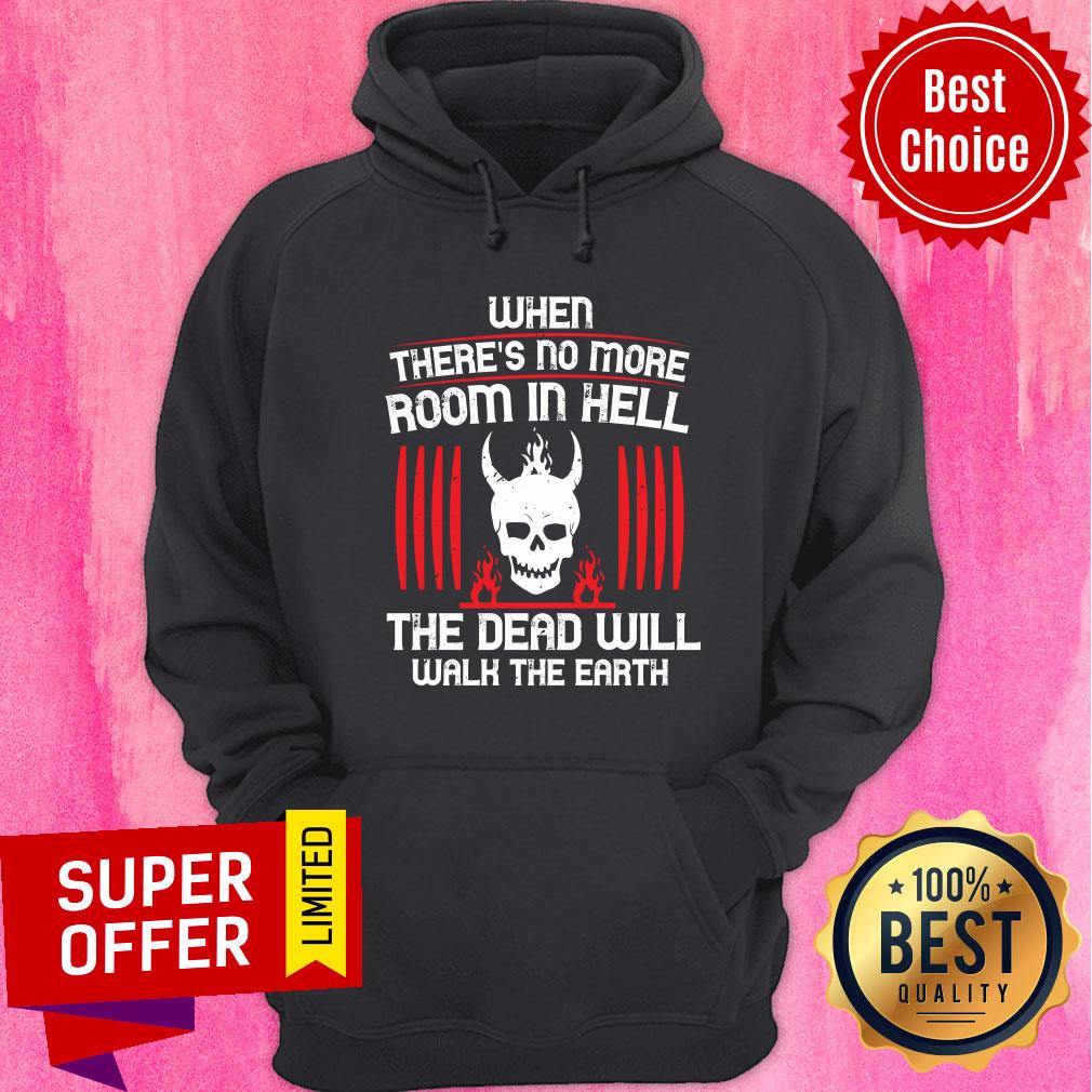 There's No More Room In Hell The Dead Will Walk The Earth Shirt - Image 5
