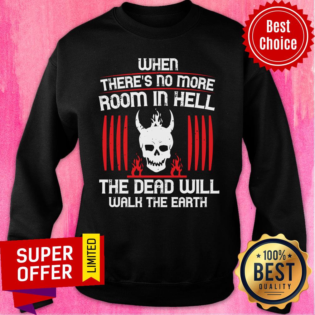 There's No More Room In Hell The Dead Will Walk The Earth Shirt - Image 4