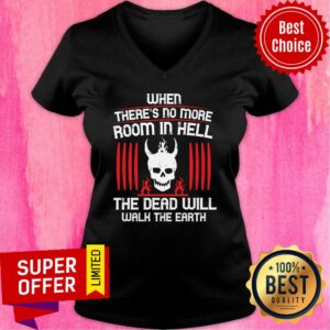 Alternative view of There's No More Room In Hell The Dead Will Walk The Earth Shirt