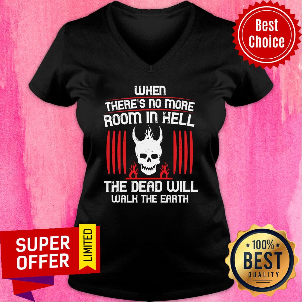 There's No More Room In Hell The Dead Will Walk The Earth Shirt - Image 2