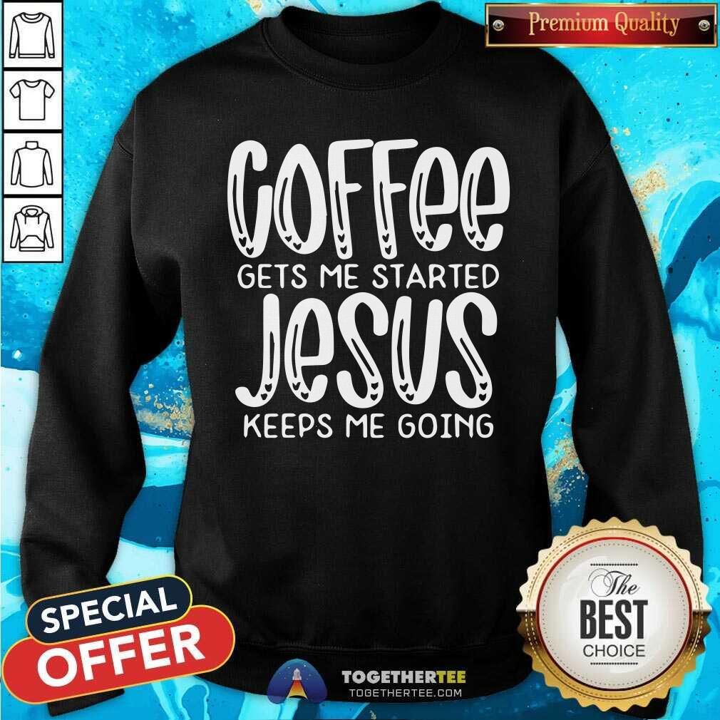 Premium Coffee Gets Me Started Jesus Keeps Me Going Shirt - Image 2