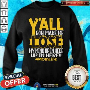 Alternative view of You All Gone Make Me Lose My Mind Up In Here Momlife Shirt