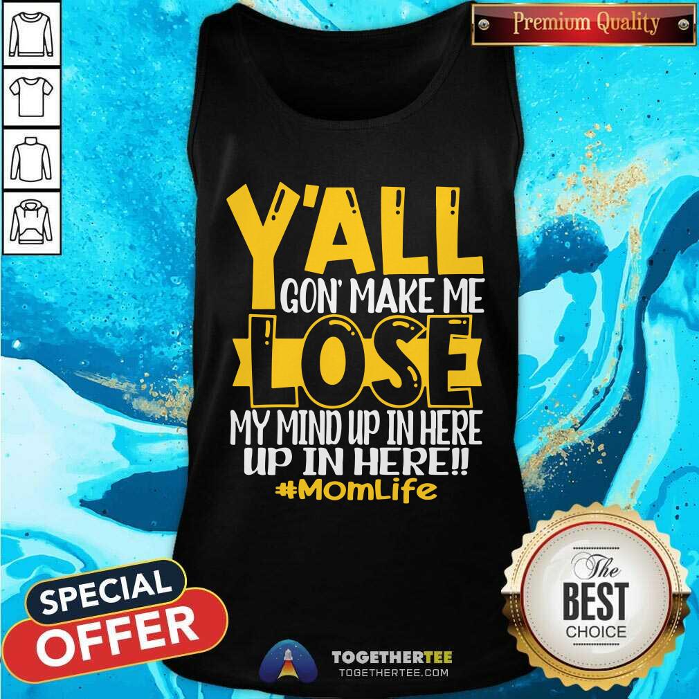 You All Gone Make Me Lose My Mind Up In Here Momlife Shirt - Image 4
