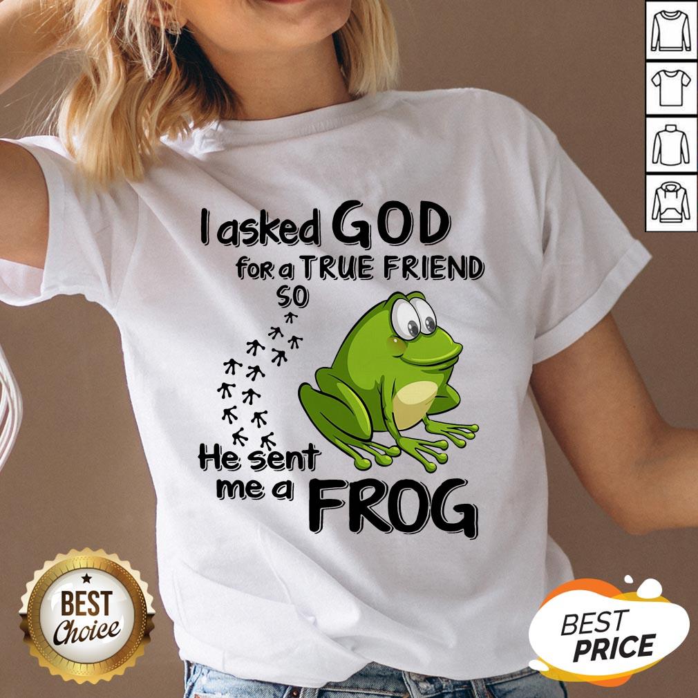 I Asked God For True Friend So He Sent Me A Frog Shirt - Image 4