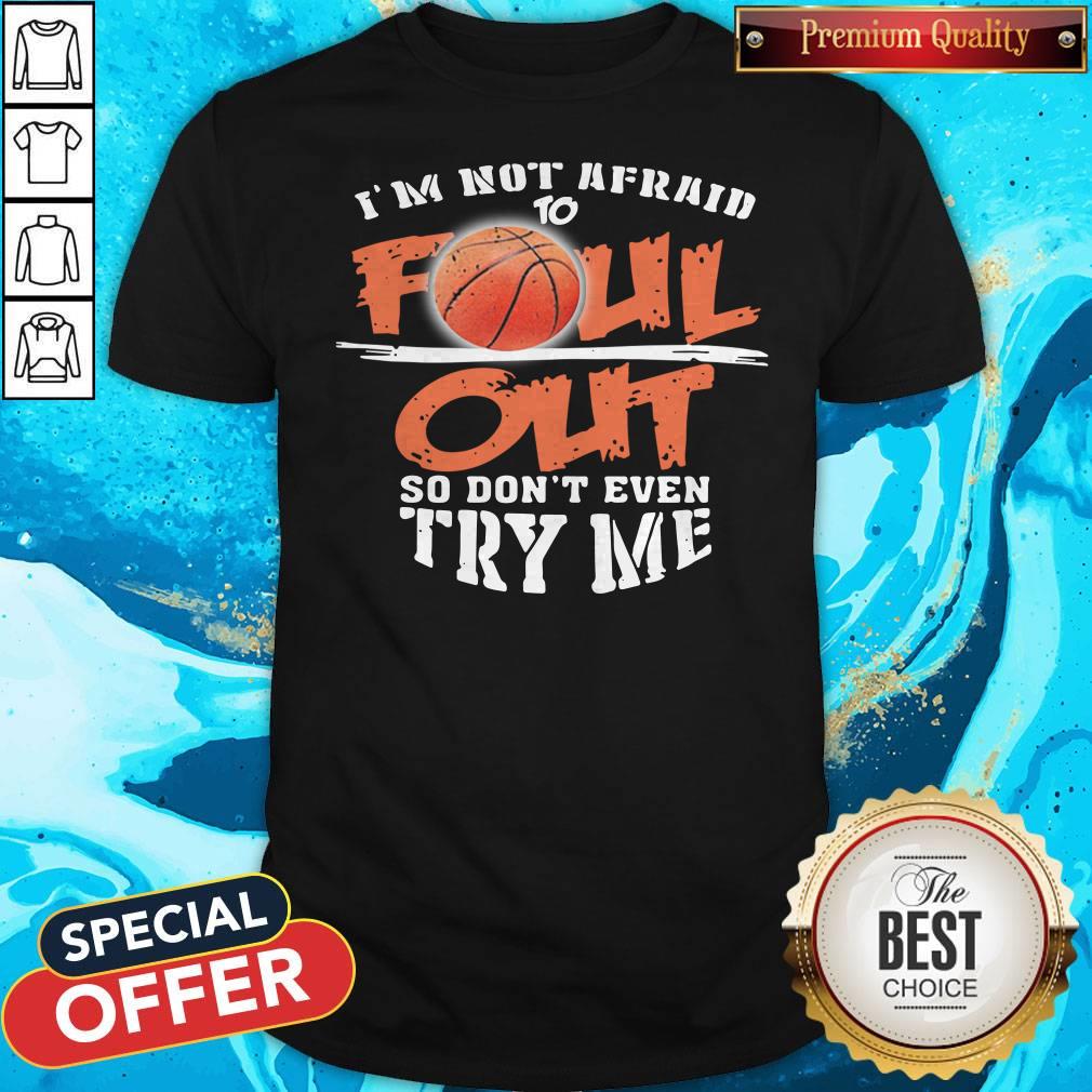 Official Basketball I’m Not Afraid To Fall Out So Don’t Even Try Me Shirt