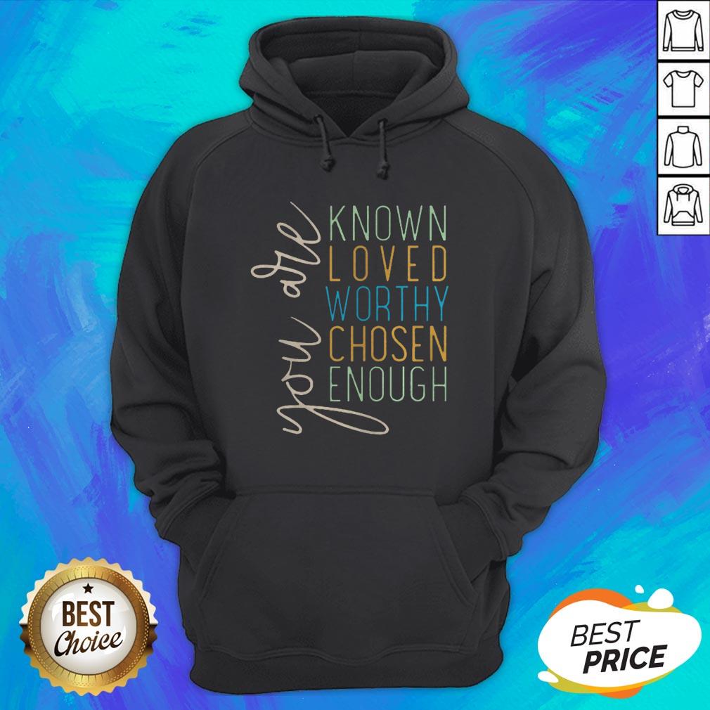 You Are Know Loved Worthy Chosen Enough Shirt - Image 3