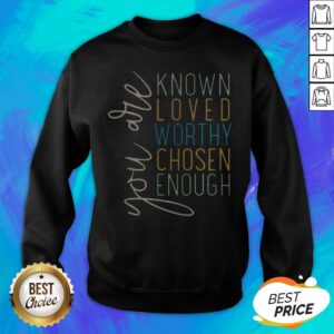 Alternative view of You Are Know Loved Worthy Chosen Enough Shirt