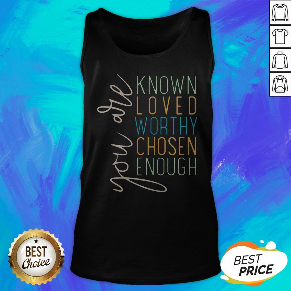 You Are Know Loved Worthy Chosen Enough Shirt - Image 5