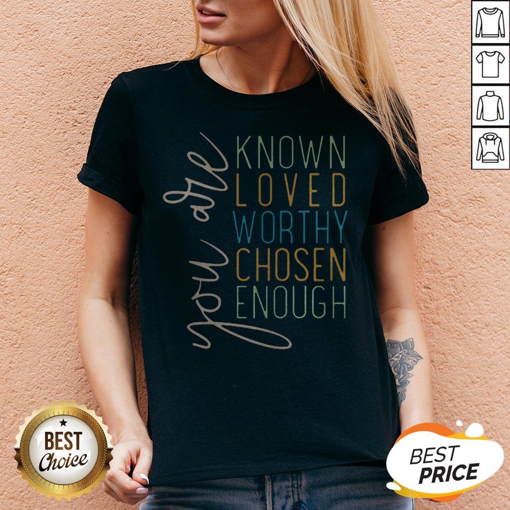 You Are Know Loved Worthy Chosen Enough Shirt - Image 4