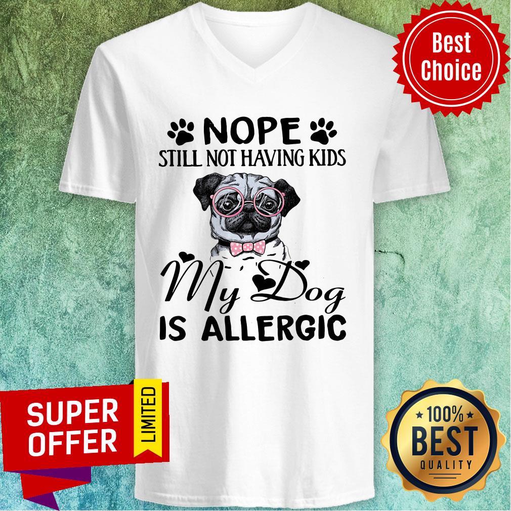 Awesome Nope Still Not Having Kids My Dog Is Allergic Shirt - Image 3
