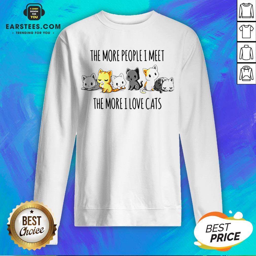 Hot The More People I Meet The More I Love Cats Shirt - Image 2