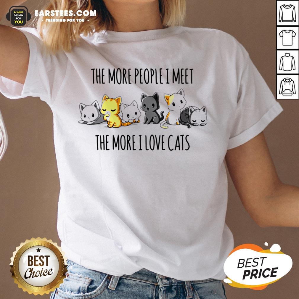 Hot The More People I Meet The More I Love Cats Shirt - Image 4