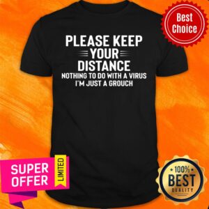 Please Keep Your Distance Nothing To Do With A Virus I'm Just A Grouch Shirt