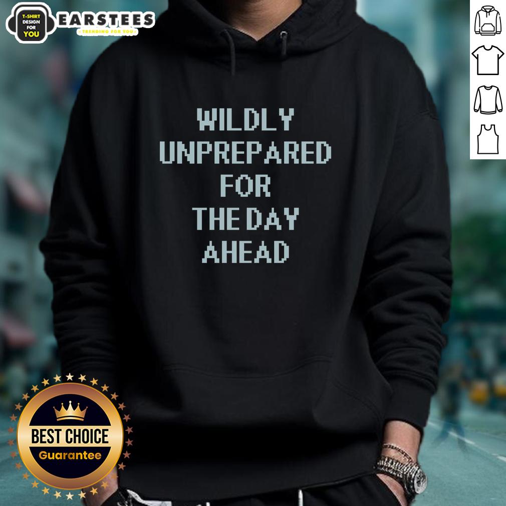 Good Wildly Unprepared For The Day Ahead T-Shirt - Image 2