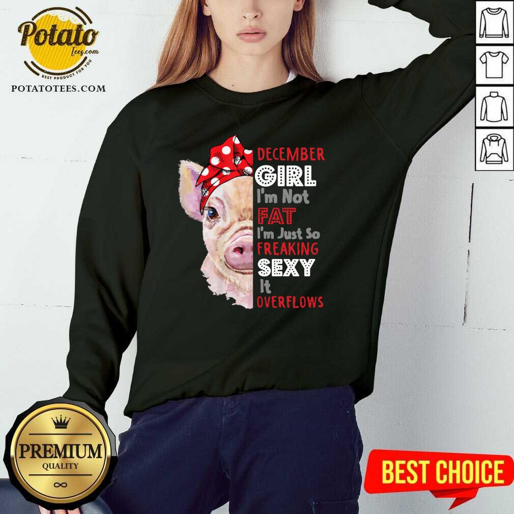 Awesome Womens I’m Not Fat Im Just So Freaking Sexy December Girl Funny Shirt - Image 4