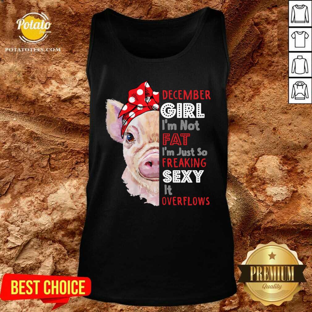 Awesome Womens I’m Not Fat Im Just So Freaking Sexy December Girl Funny Shirt - Image 3