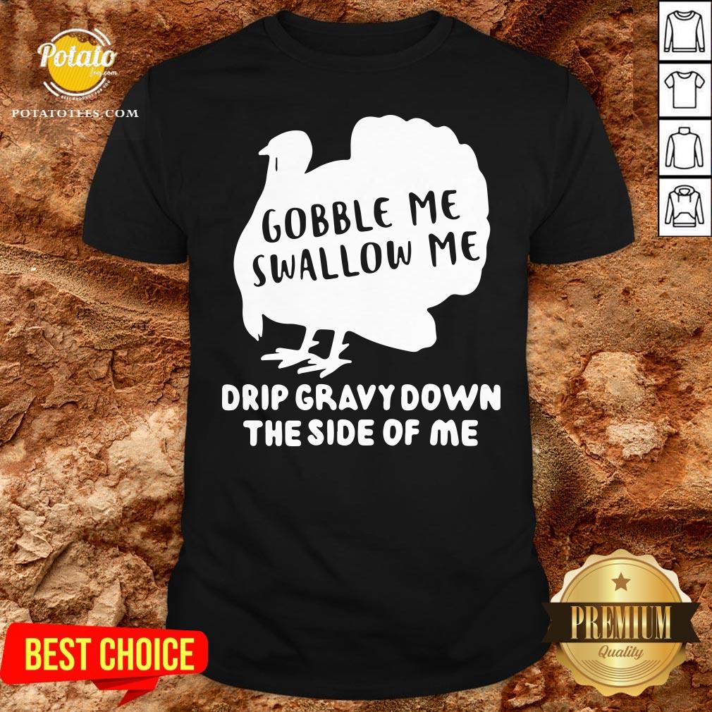 Top Gobble Me Swallow Me Drip Gravy Down The Side Of Me Shirt