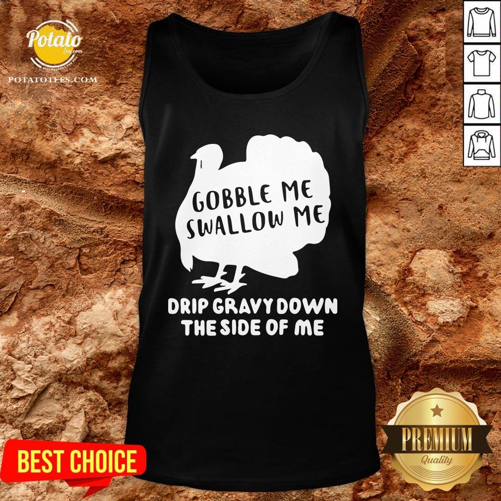 Top Gobble Me Swallow Me Drip Gravy Down The Side Of Me Shirt - Image 3