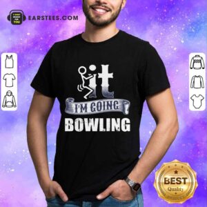 It I'm Going Bowling Shirt