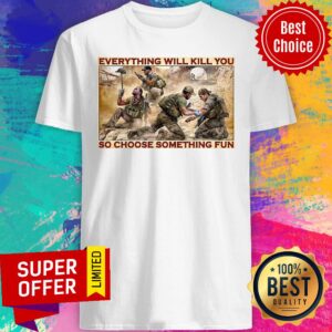 Nice Everything Will Kill You So Choose Something Fun Shirt