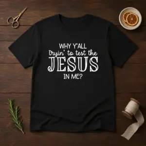 Original Why Y'All Trying To Test The Jesus In Me Shirt