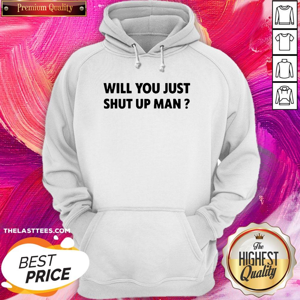 Wonderful Will You Just Shut Up Man Shirt - Image 5