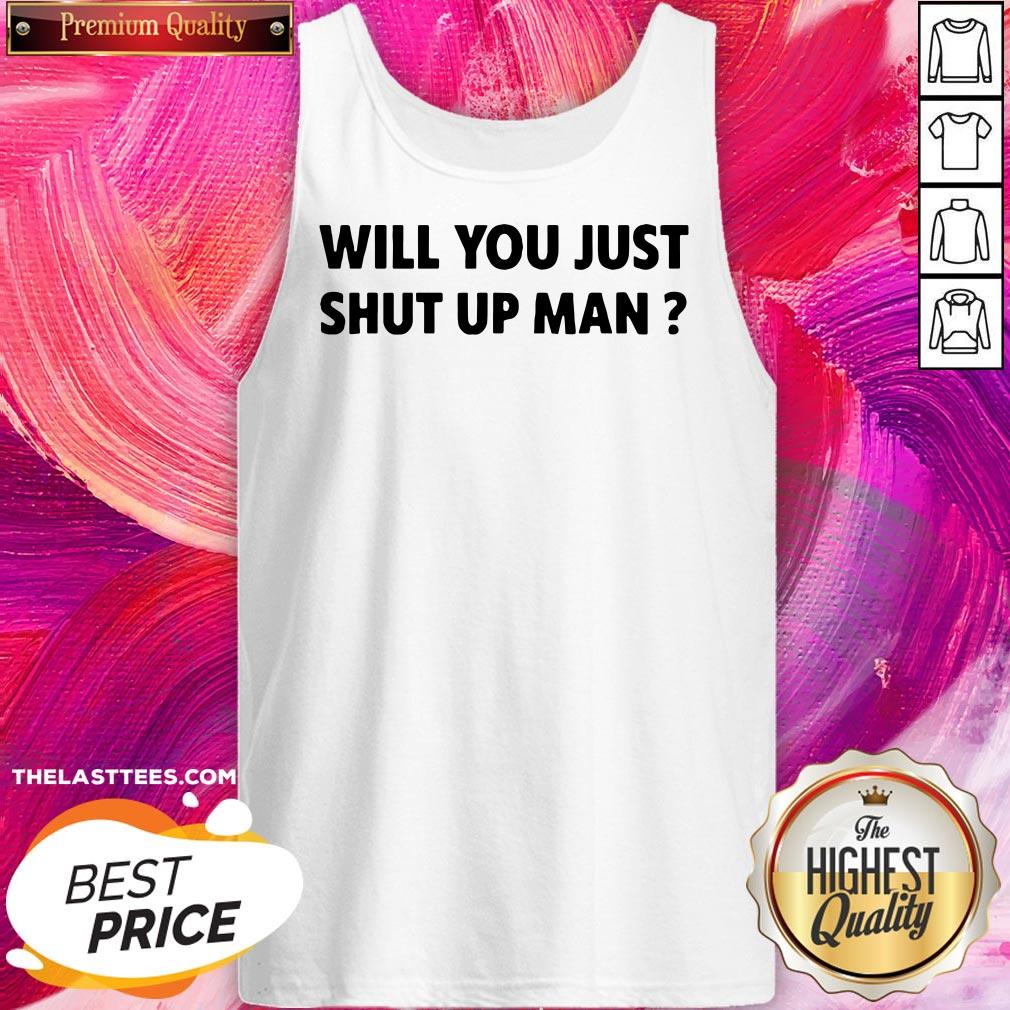 Wonderful Will You Just Shut Up Man Shirt - Image 3