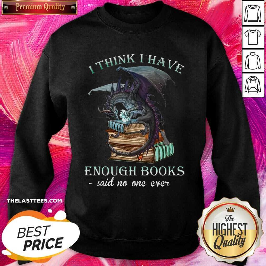 Excellent Dragon I Think I Have Enough Books Said No One Ever Shirt - Image 5